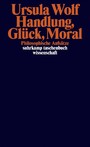 Handlung, Glück, Moral - Philosophische Aufsätze