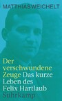 Der verschwundene Zeuge - Das kurze Leben des Felix Hartlaub