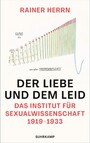 Der Liebe und dem Leid - Das Institut für Sexualwissenschaft 1919-1933