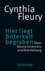 Hier liegt Bitterkeit begraben - Über Ressentiments und ihre Heilung | »Das Buch der Stunde.« DIE ZEIT