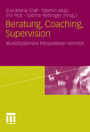 Beratung, Coaching, Supervision - Multidisziplinäre Perspektiven vernetzt