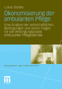 Ökonomisierung der ambulanten Pflege - Eine Analyse der wirtschaftlichen Bedingungen und deren Folgen für die Versorgungspraxis ambulanter Pflegedienste Ökonomisierung der ambulanten Pflege - Eine Analyse der wirtschaftlichen Bedingungen und deren Folgen für die Versorgungspraxis ambulanter Pflegedienste