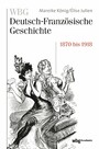 WBG Deutsch-Französische Geschichte Bd. VII - Verfeindung und Verflechtung. Deutschland und Frankreich 1870-1918 (Band VII)