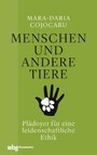 Menschen und andere Tiere - Plädoyer für eine leidenschaftliche Ethik