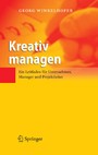 Kreativ managen - Ein Leitfaden für Unternehmer, Manager und Projektleiter