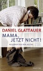 Mama, jetzt nicht! - Kolumnen aus dem Alltag