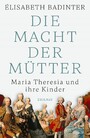 Macht und Ohnmacht einer Mutter - Kaiserin Maria Theresia und ihre Kinder