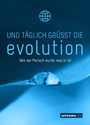 Und täglich grüßt die Evolution - Wie der Mensch wurde, was er ist