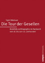 Die Tour der Gesellen - Mobilität und Biographie im Handwerk vom 18. bis zum 20. Jahrhundert