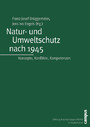 Natur- und Umweltschutz nach 1945 - Konzepte, Konflikte, Kompetenzen