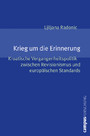 Krieg um die Erinnerung - Kroatische Vergangenheitspolitik zwischen Revisionismus und europäischen Standards