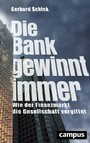 Die Bank gewinnt immer - Wie der Finanzmarkt die Gesellschaft vergiftet