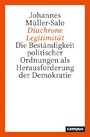 Diachrone Legitimität - Die Beständigkeit politischer Ordnungen als Herausforderung der Demokratie