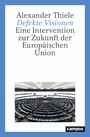 Defekte Visionen - Eine Intervention zur Zukunft der Europäischen Union