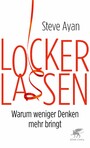 Lockerlassen - Warum weniger Denken mehr bringt