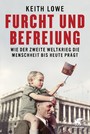 Furcht und Befreiung - Wie der Zweite Weltkrieg die Menschheit bis heute prägt