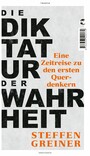 Die Diktatur der Wahrheit - Eine Zeitreise zu den ersten Querdenkern