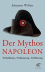 Der Mythos Napoleon - Verheißung - Verbannung - Verklärung