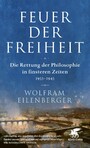 Feuer der Freiheit - Die Rettung der Philosophie in finsteren Zeiten (1933-1943)
