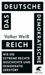 Das Deutsche Demokratische Reich - Wie die extreme Rechte Geschichte und Demokratie zerstört