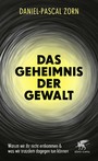 Das Geheimnis der Gewalt - Warum wir ihr nicht entkommen und was wir trotzdem dagegen tun können