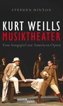 Kurt Weills Musiktheater - Vom Songspiel zur American Opera | Die erste umfassende Monografie des großen Komponisten