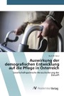 Auswirkung der demografischen Entwicklung auf die Pflege in Österreich - Gesellschaftspolitische Herausforderung der Zukunft