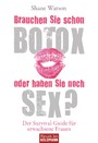 Brauchen Sie schon Botox oder haben Sie noch Sex? - Der Survival-Guide für erwachsene Frauen