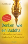 Denken wie ein Buddha - Gelassenheit und innere Stärke durch Achtsamkeit - Wie wir unser Gehirn positiv verändern