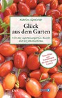 Glück aus dem Garten - Mit der Gartenexpertin durch die 10 Jahreszeiten. - Ratschläge und Anregungen für den eigenen Garten