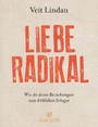 Liebe radikal - Wie du deine Beziehungen zum Erblühen bringst