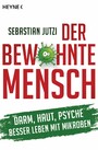 Der bewohnte Mensch - Darm, Haut, Psyche - Besser leben mit Mikroben