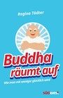 Buddha räumt auf - Wie man mit weniger glücklich wird