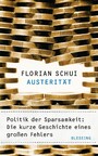 Austerität - Politik der Sparsamkeit: Die kurze Geschichte eines großen Fehlers