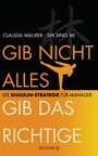 Gib nicht alles, gib das Richtige - Die Shaolin-Strategie für Manager