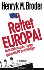Rettet Europa! Noch mehr Gründe, Europa gegen die EU zu verteidigen - E-Book aktuell  - Eine Nachschrift zu 'Die letzten Tage Europas - Wie wir eine gute Idee versenken'