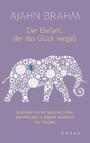 Der Elefant, der das Glück vergaß - Buddhistische Geschichten, um Freude in jedem Moment zu finden