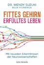 Fittes Gehirn, erfülltes Leben - Mit neuesten Erkenntnissen der Neurowissenschaften