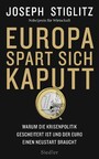 Europa spart sich kaputt - Warum die Krisenpolitik gescheitert ist und der Euro einen Neustart braucht