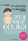 Dreck ist gesund! - Warum zu viel Hygiene Ihrem Kind schadet - Empfohlen von Giulia Enders, Autorin von 'Darm mit Charme'