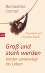 Groß und stark werden: Kinder unterwegs ins Leben. - Gespräche mit Cornelia Funke