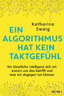 Ein Algorithmus hat kein Taktgefühl - Wo künstliche Intelligenz sich irrt, warum uns das betrifft und was wir dagegen tun können