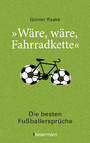 'Wäre, wäre, Fahrradkette'. Die besten Fußballersprüche - Klassiker und 44 neue Zitate von Lothar Matthäus, Thomas Müller