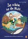 So schön ist die Welt ... - Geschichten über die Wunder unserer Natur - Mit Beiträgen von Nina Blazon, Sven Gerhardt, Anke Girod und vielen anderen