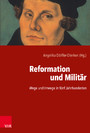 Reformation und Militär - Wege und Irrwege in fünf Jahrhunderten