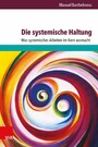 Die systemische Haltung - Was systemisches Arbeiten im Kern ausmacht