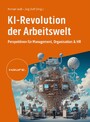 KI-Revolution der Arbeitswelt - Perspektiven für Management, Organisation und HR. Auswirkungen, Einfluss, Chancen von Künstlicher Intelligenz auf Berufsbilder und Arbeitsformen