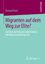 Migranten auf dem Weg zur Elite? - Zum Berufserfolg von Akademikern mit Migrationshintergrund