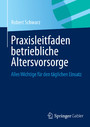 Praxisleitfaden betriebliche Altersvorsorge - Alles Wichtige für den täglichen Einsatz