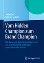 Vom Hidden Champion zum Brand Champion - Mit Marke und Marketing das Wachstum von Mittelständlern nachhaltig unterstützen und sichern